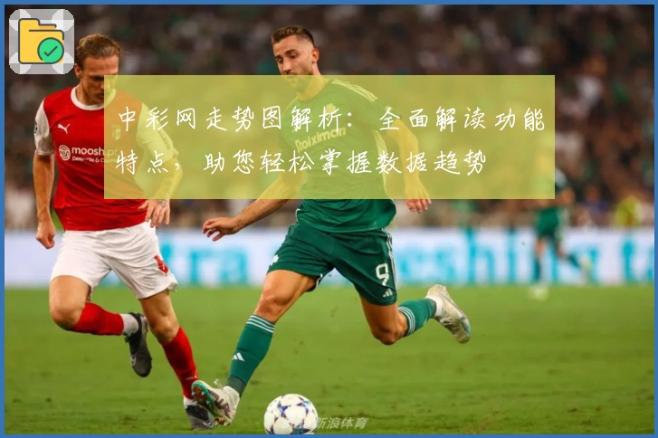 中彩网走势图解析:全面解读功能特点,助您轻松掌握数据趋势