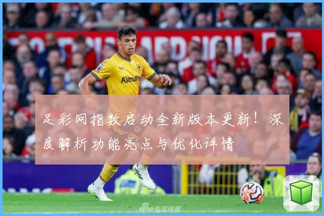 足彩网指数启动全新版本更新！深度解析功能亮点与优化详情