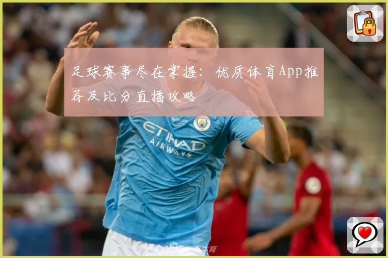 足球赛事尽在掌握：优质体育App推荐及比分直播攻略