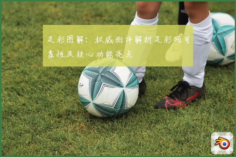 足彩图解：权威测评解析足彩网可靠性及核心功能亮点