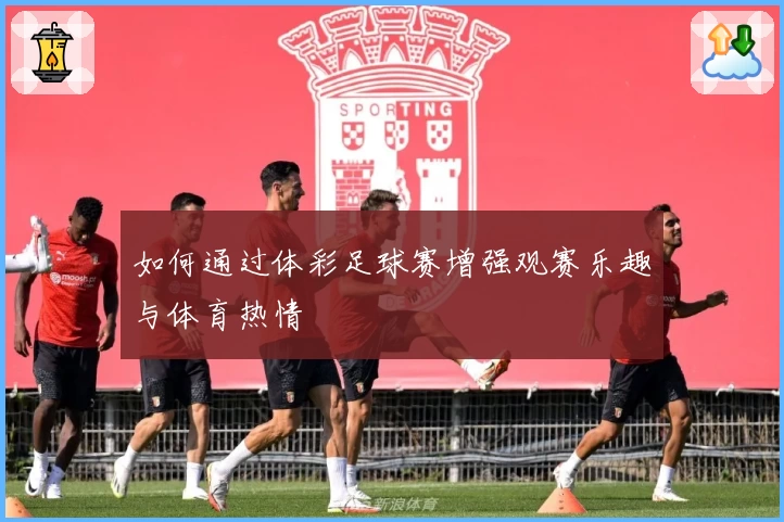 如何通过体彩足球赛增强观赛乐趣与体育热情